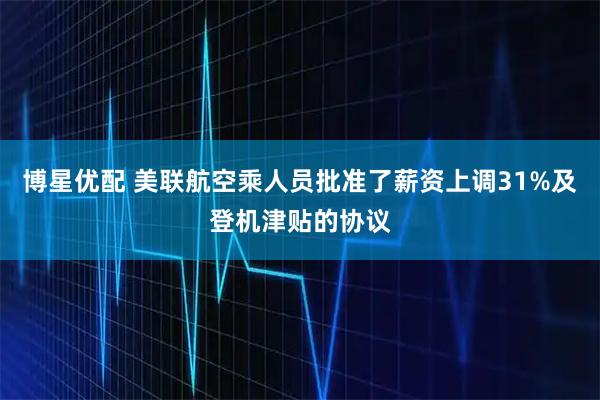 博星优配 美联航空乘人员批准了薪资上调31%及登机津贴的协议